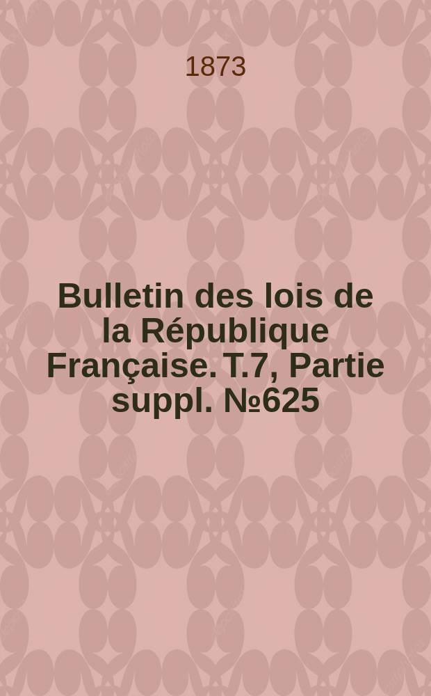 Bulletin des lois de la République Française. T.7, Partie suppl. №625