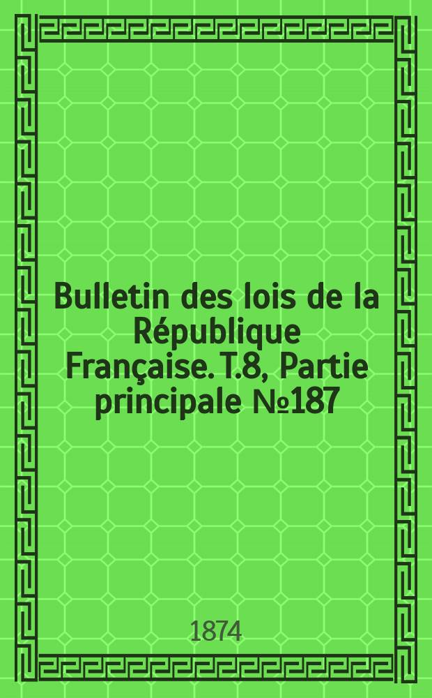 Bulletin des lois de la République Française. T.8, Partie principale №187
