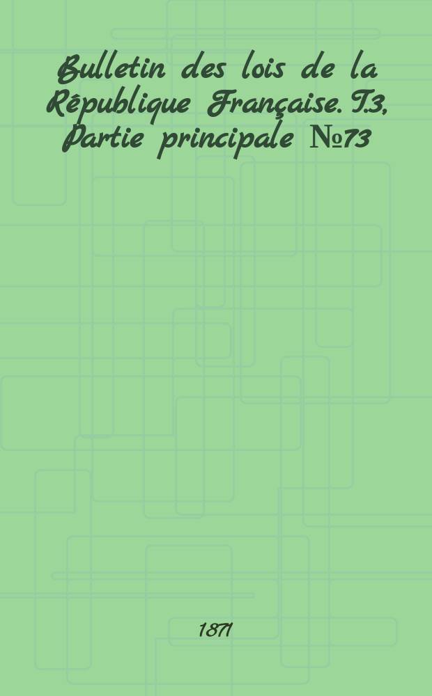 Bulletin des lois de la R&eacute;publique Fran&ccedil;aise. T.3, Partie principale №73