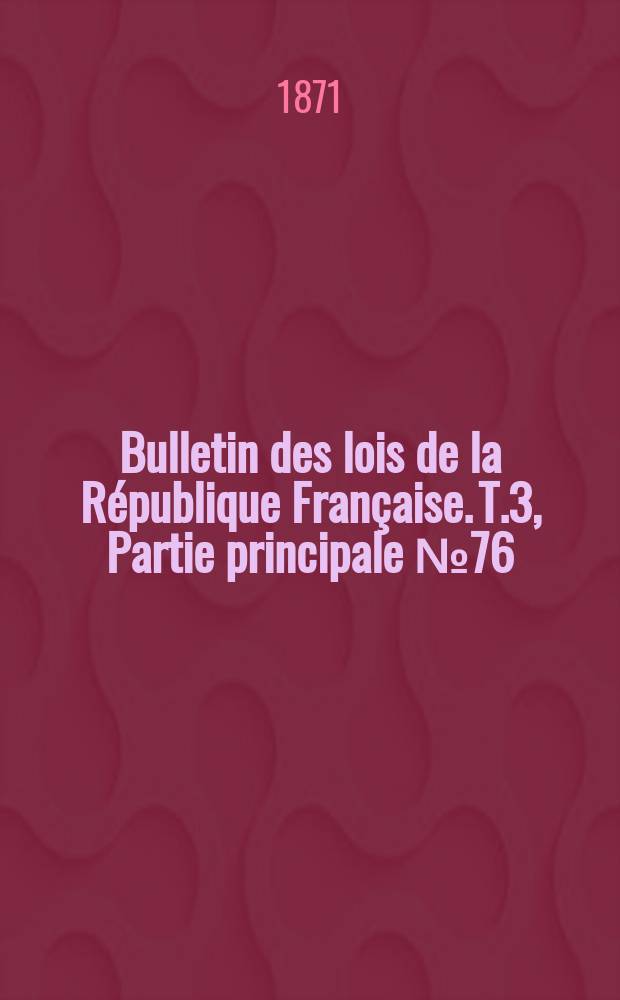 Bulletin des lois de la République Française. T.3, Partie principale №76