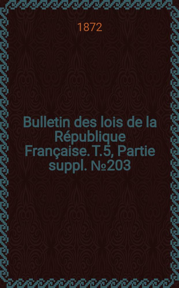 Bulletin des lois de la République Française. T.5, Partie suppl. №203