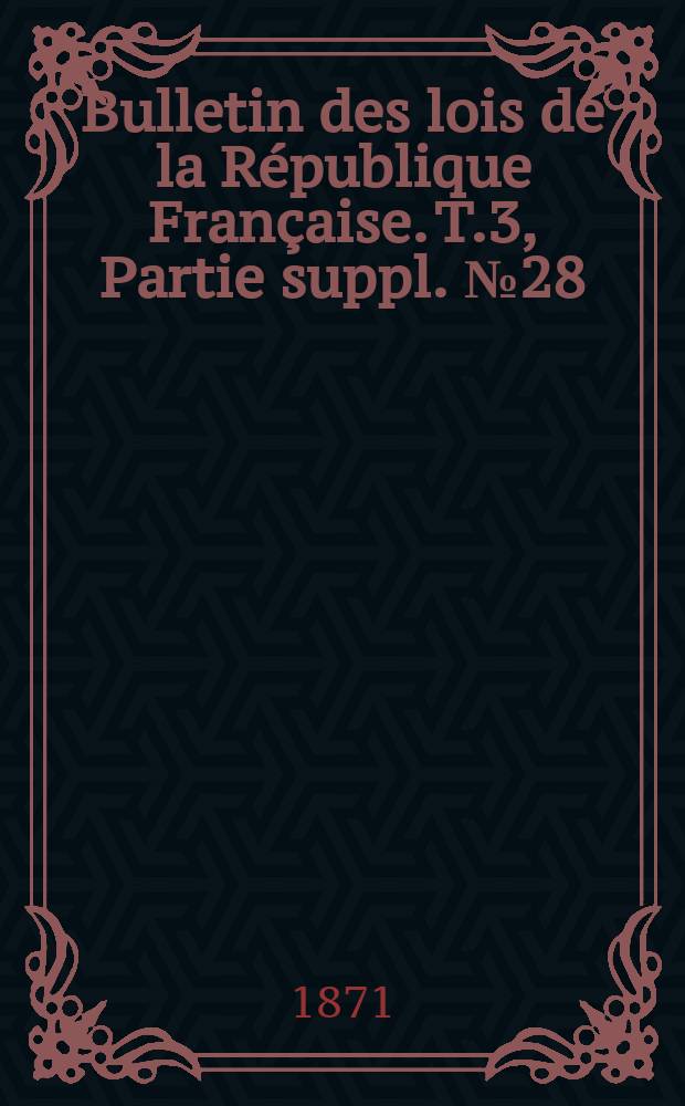 Bulletin des lois de la République Française. T.3, Partie suppl. №28