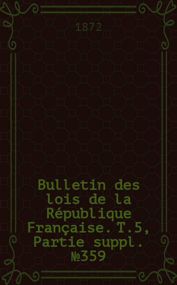 Bulletin des lois de la R&eacute;publique Fran&ccedil;aise. T.5, Partie suppl. №359