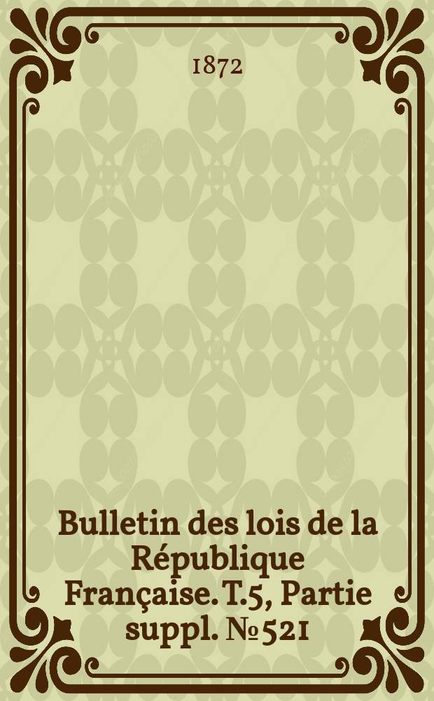 Bulletin des lois de la République Française. T.5, Partie suppl. №521