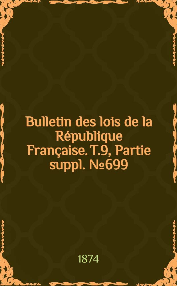 Bulletin des lois de la République Française. T.9, Partie suppl. №699