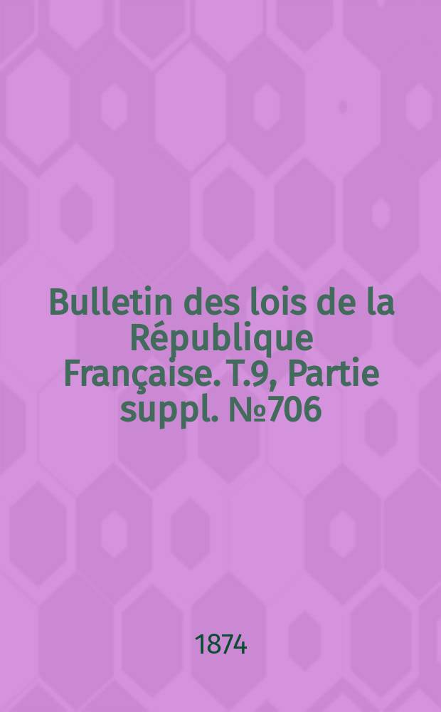 Bulletin des lois de la République Française. T.9, Partie suppl. №706