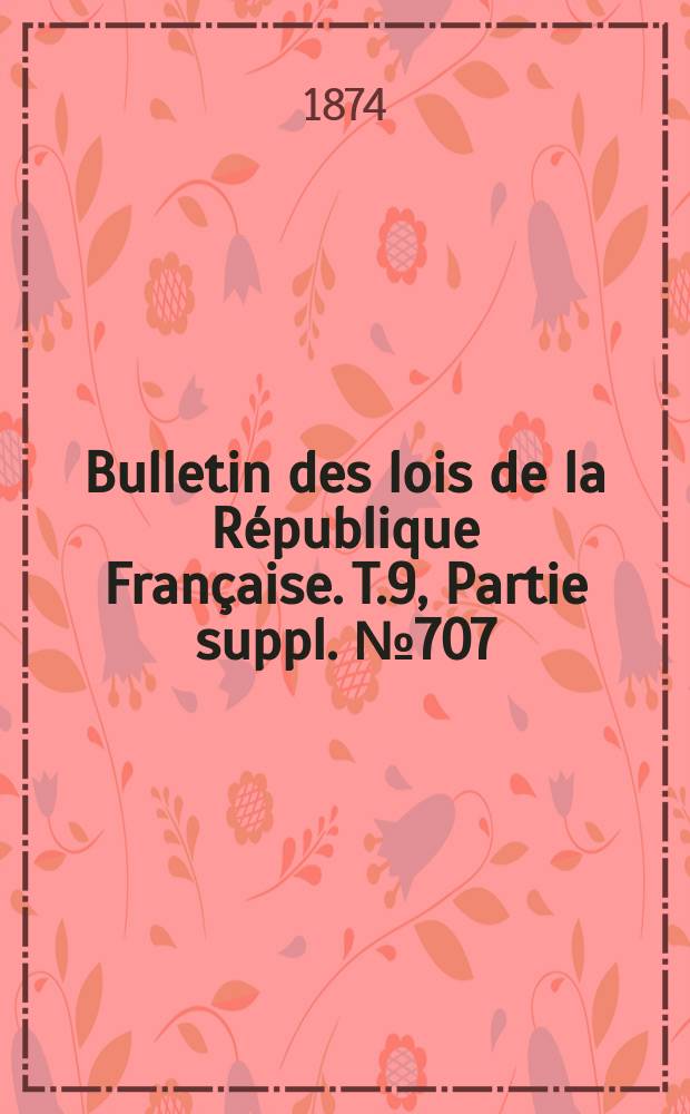 Bulletin des lois de la République Française. T.9, Partie suppl. №707
