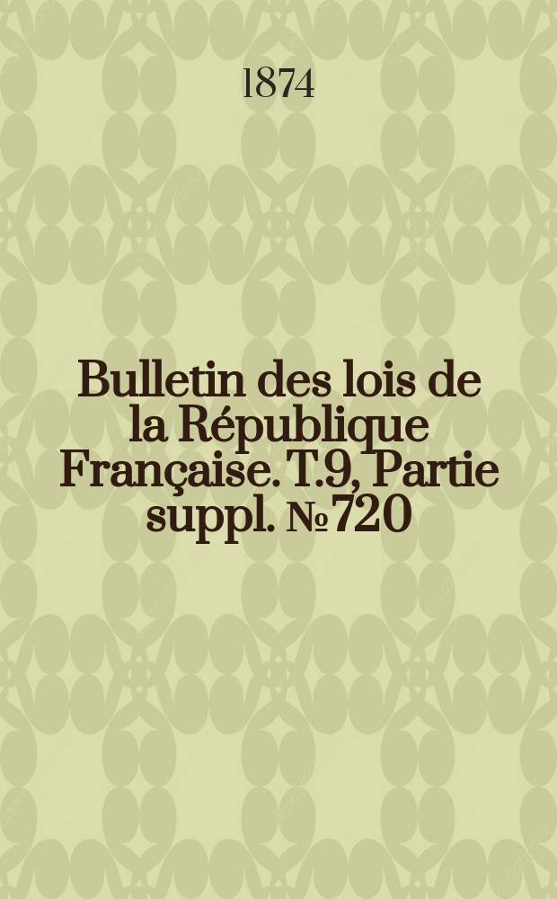 Bulletin des lois de la République Française. T.9, Partie suppl. №720