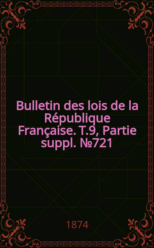 Bulletin des lois de la République Française. T.9, Partie suppl. №721