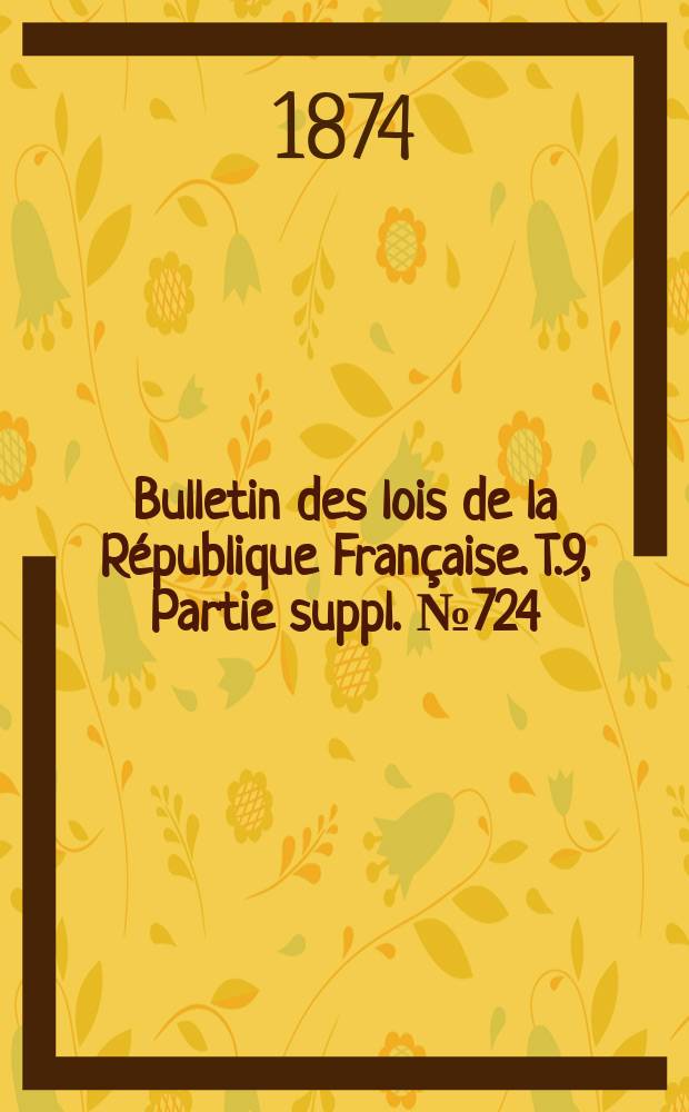 Bulletin des lois de la République Française. T.9, Partie suppl. №724