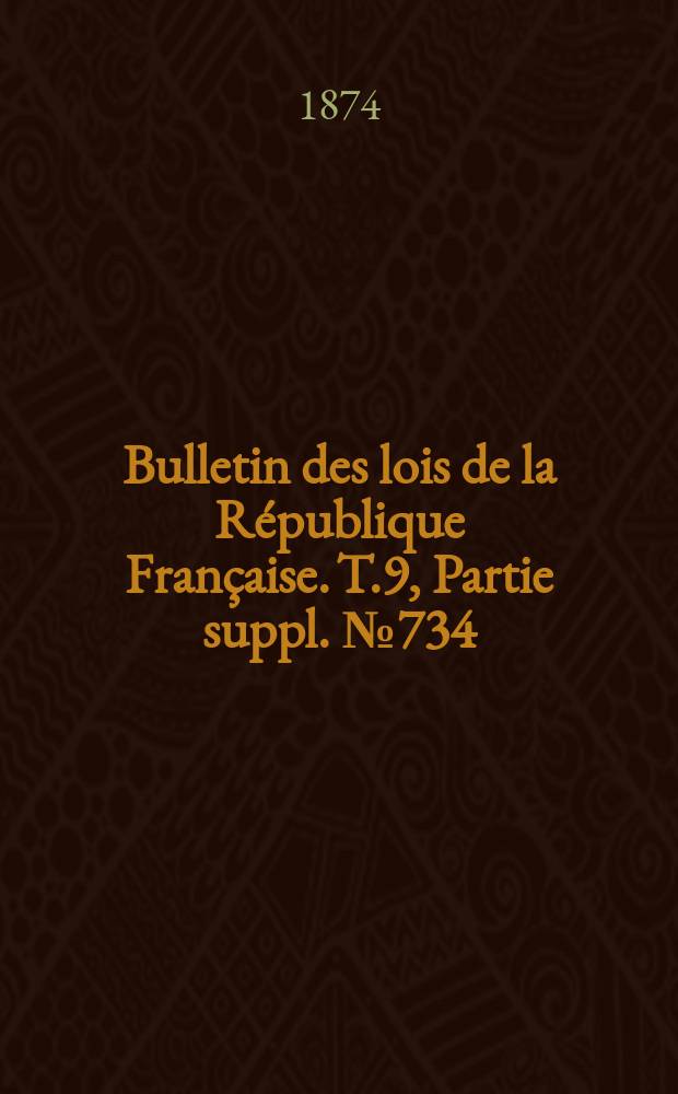 Bulletin des lois de la République Française. T.9, Partie suppl. №734