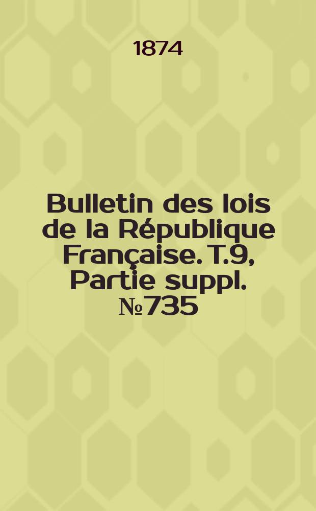 Bulletin des lois de la République Française. T.9, Partie suppl. №735