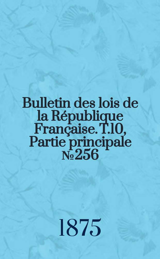 Bulletin des lois de la République Française. T.10, Partie principale №256