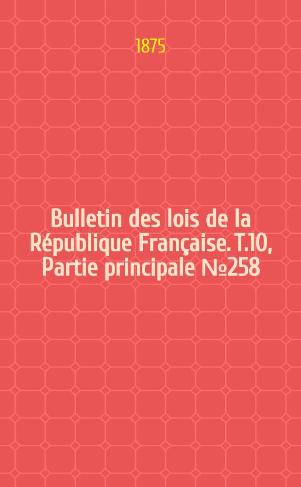Bulletin des lois de la République Française. T.10, Partie principale №258