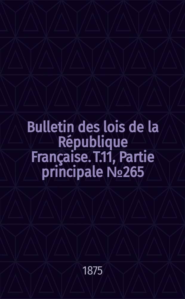 Bulletin des lois de la République Française. T.11, Partie principale №265