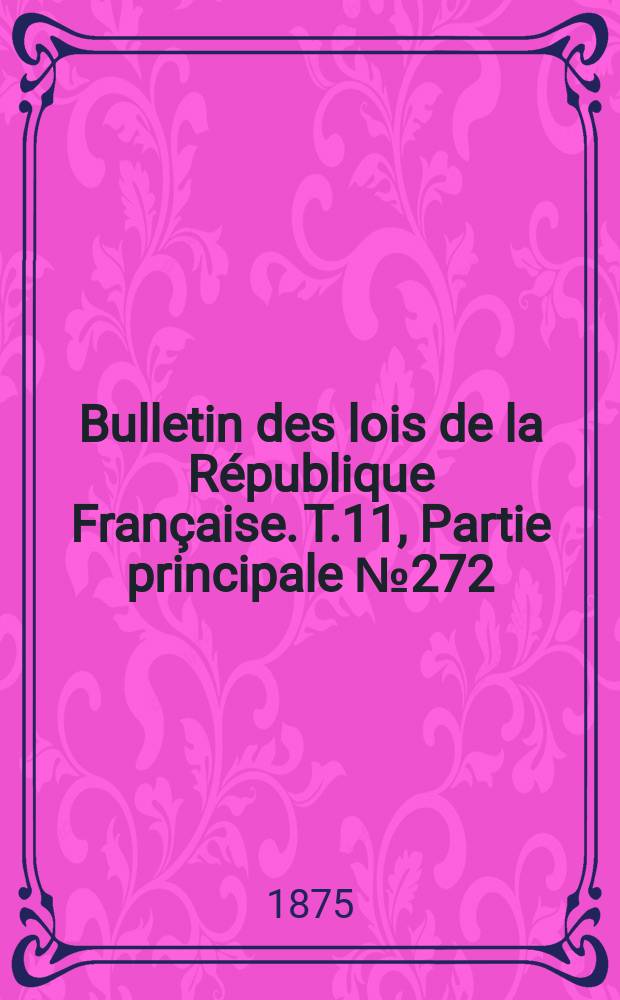 Bulletin des lois de la République Française. T.11, Partie principale №272