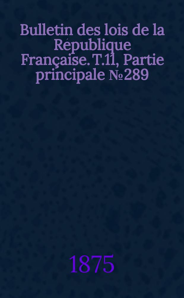 Bulletin des lois de la République Française. T.11, Partie principale №289