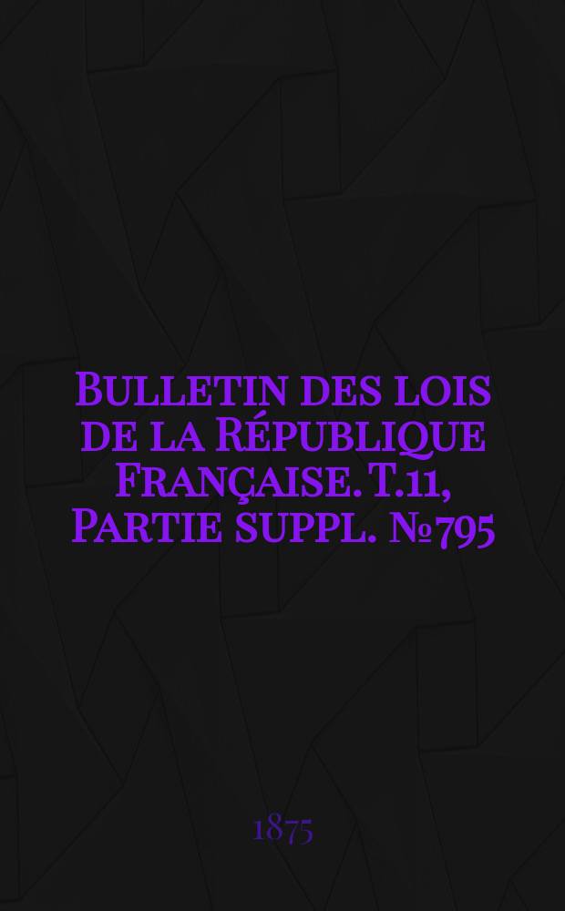 Bulletin des lois de la République Française. T.11, Partie suppl. №795