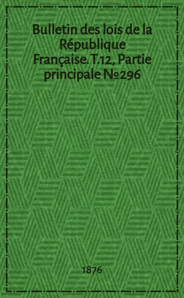 Bulletin des lois de la République Française. T.12, Partie principale №296