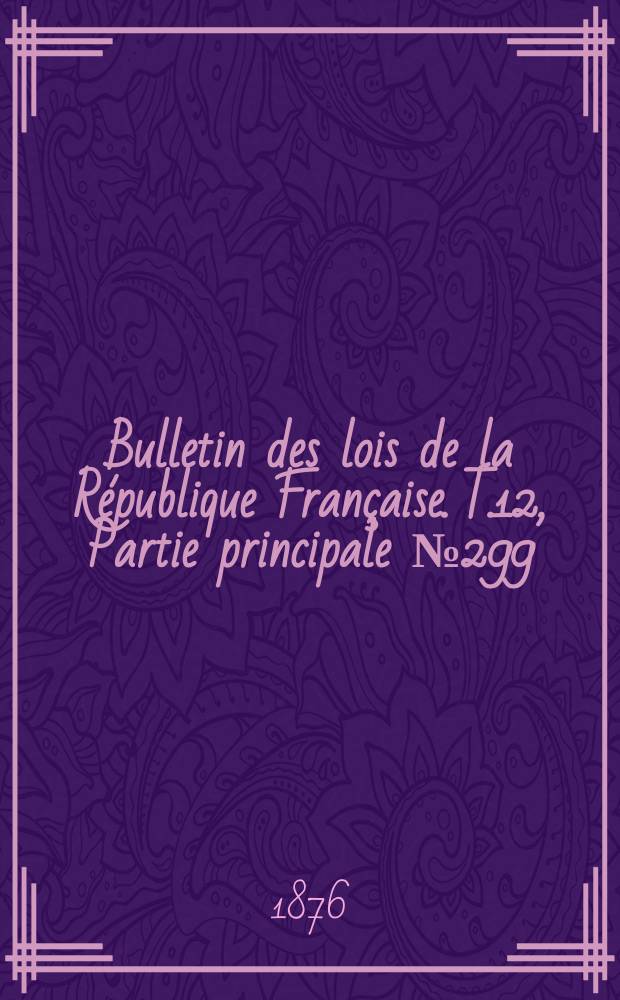 Bulletin des lois de la République Française. T.12, Partie principale №299