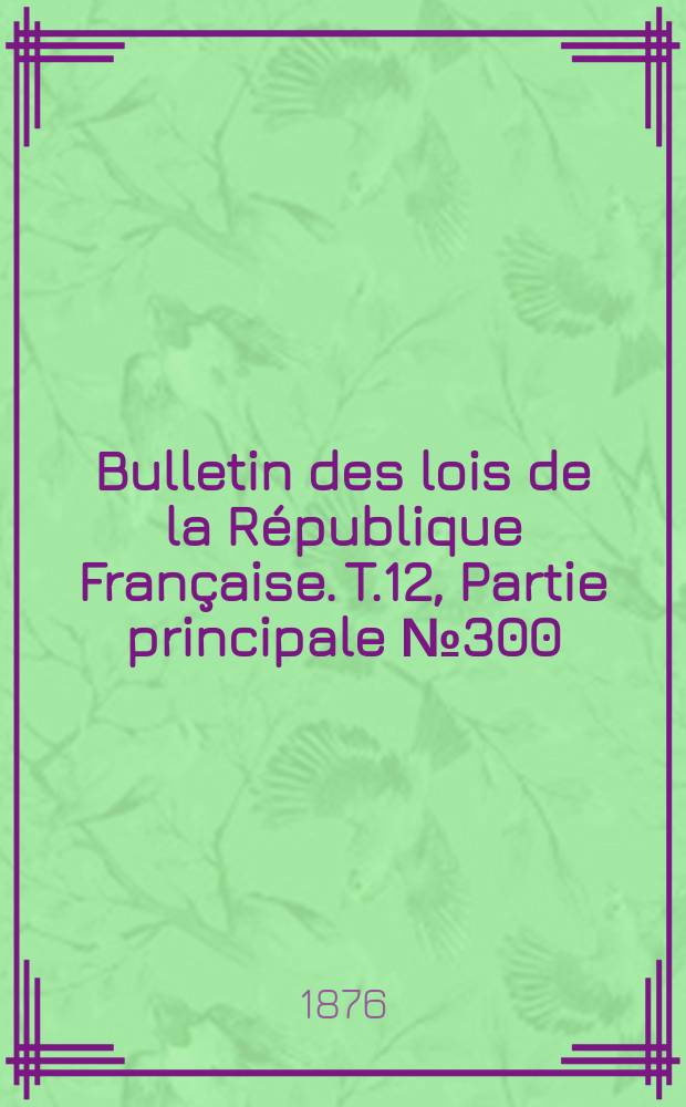 Bulletin des lois de la République Française. T.12, Partie principale №300