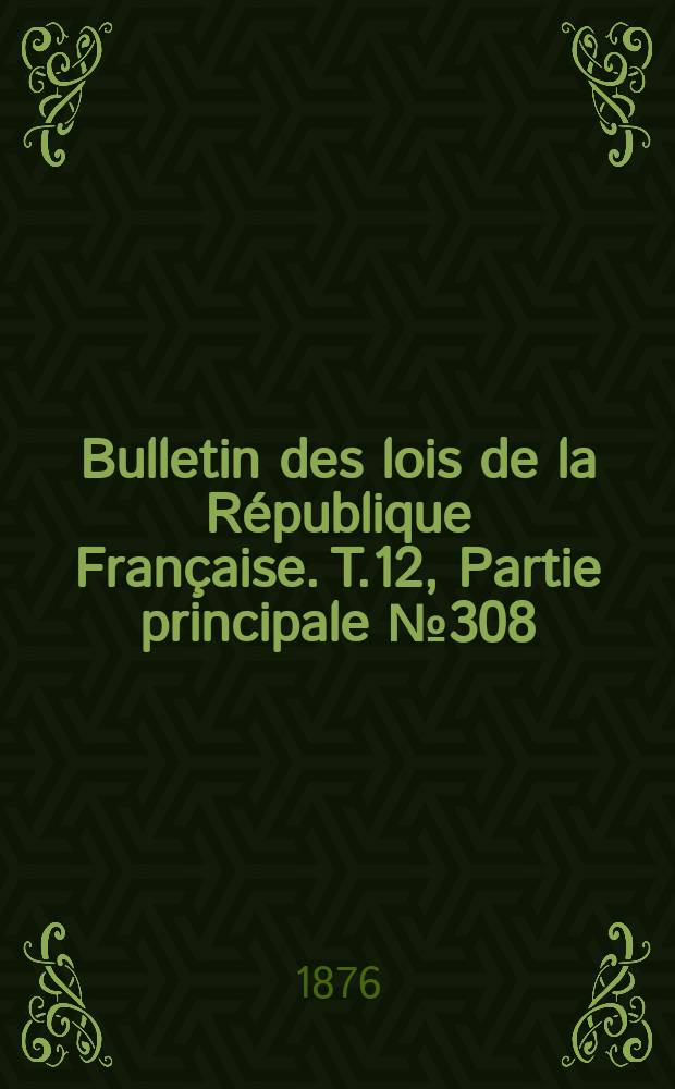 Bulletin des lois de la République Française. T.12, Partie principale №308