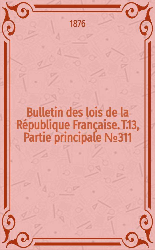 Bulletin des lois de la République Française. T.13, Partie principale №311