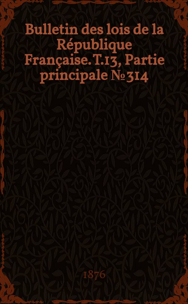 Bulletin des lois de la République Française. T.13, Partie principale №314