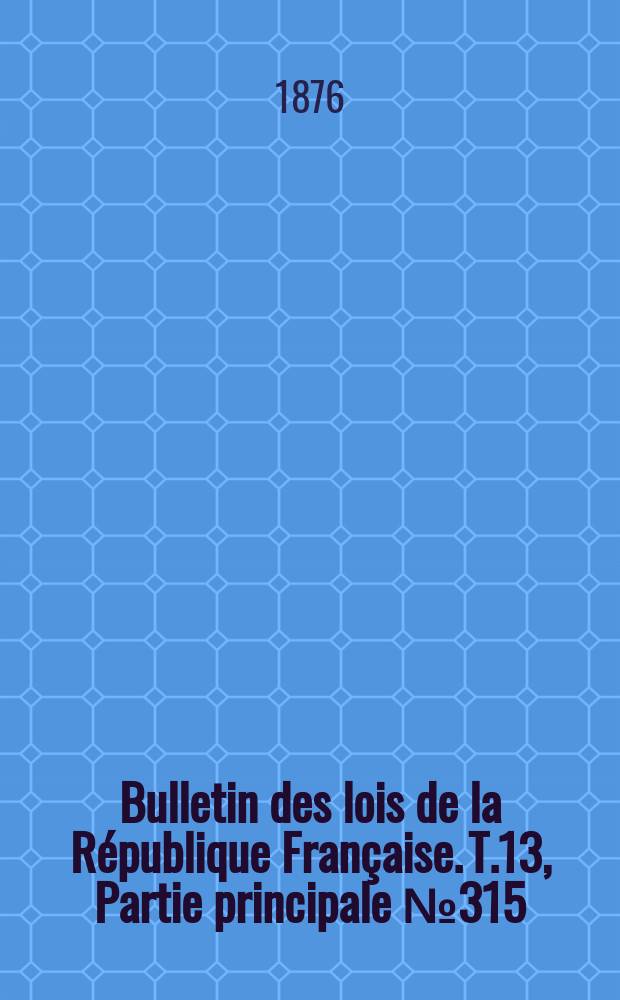 Bulletin des lois de la République Française. T.13, Partie principale №315