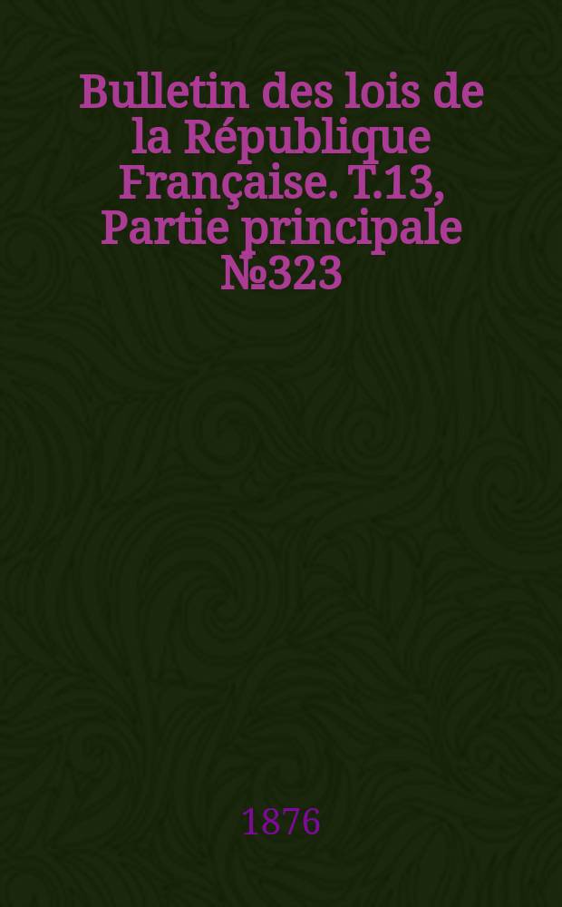 Bulletin des lois de la République Française. T.13, Partie principale №323