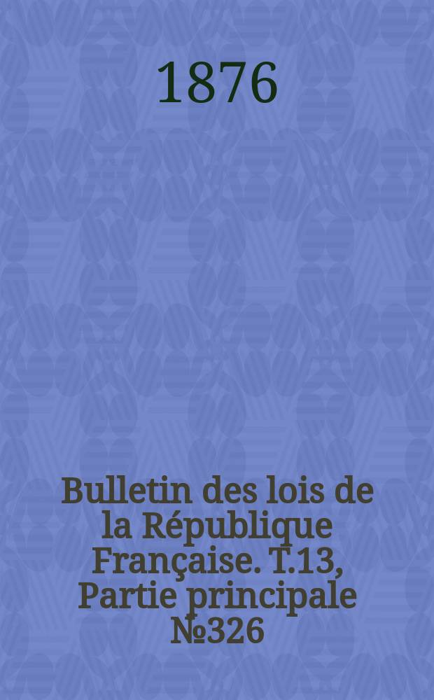 Bulletin des lois de la République Française. T.13, Partie principale №326