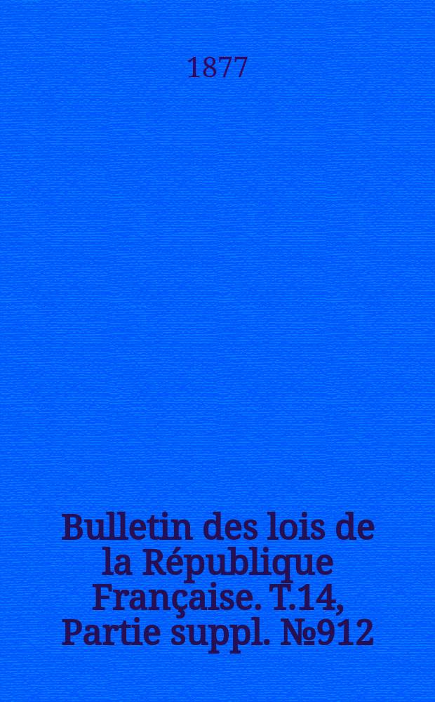 Bulletin des lois de la République Française. T.14, Partie suppl. №912
