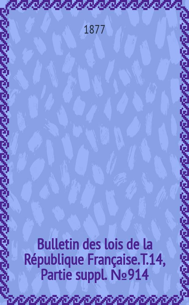 Bulletin des lois de la République Française. T.14, Partie suppl. №914