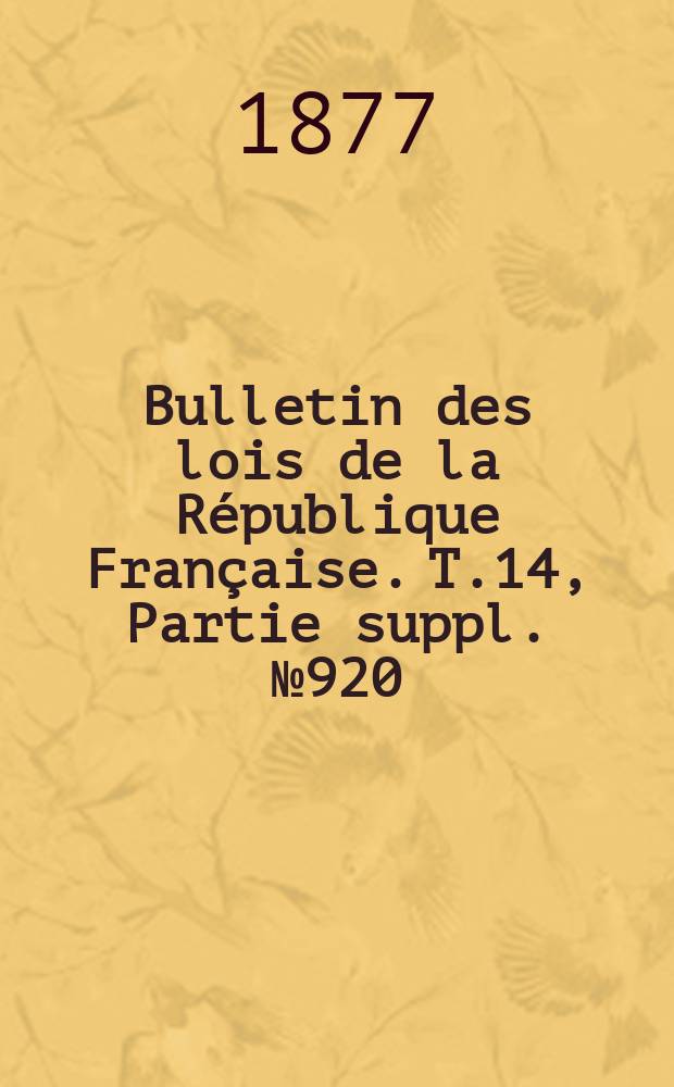 Bulletin des lois de la République Française. T.14, Partie suppl. №920