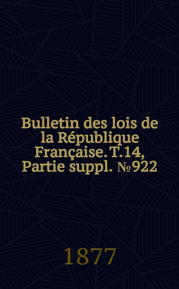 Bulletin des lois de la République Française. T.14, Partie suppl. №922