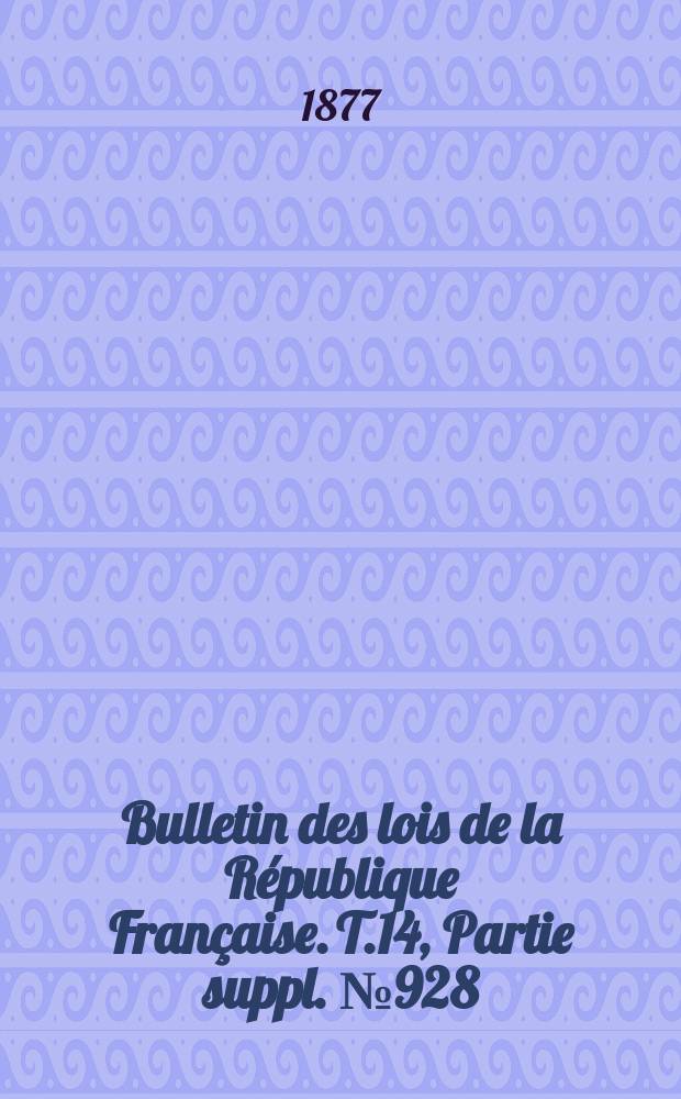 Bulletin des lois de la République Française. T.14, Partie suppl. №928