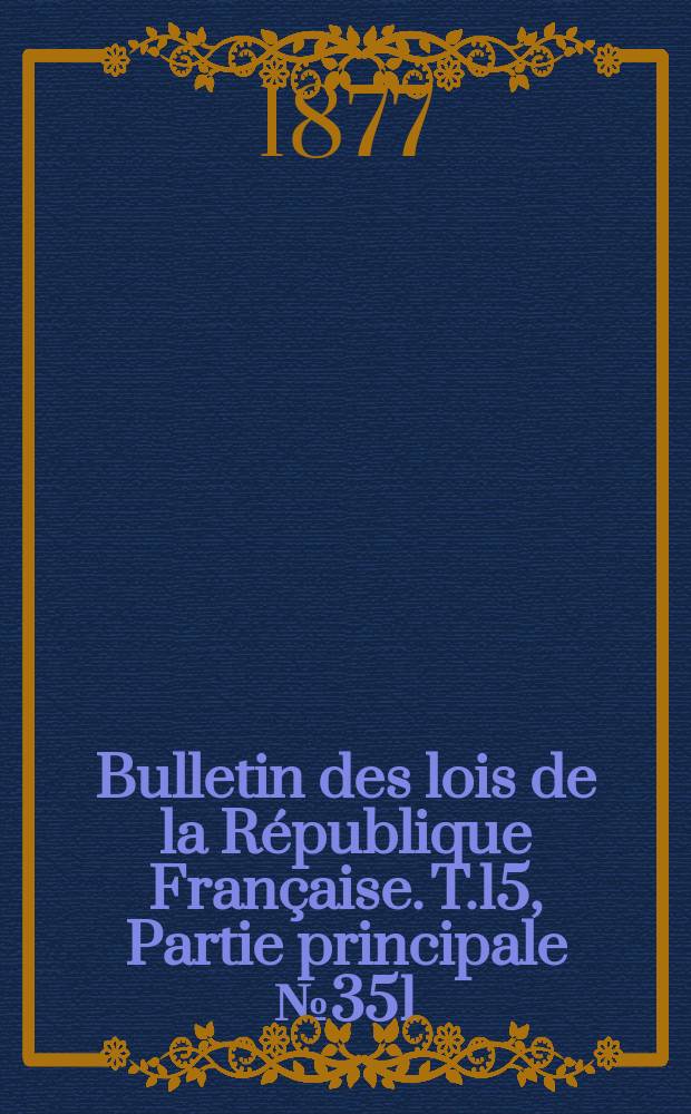 Bulletin des lois de la République Française. T.15, Partie principale №351