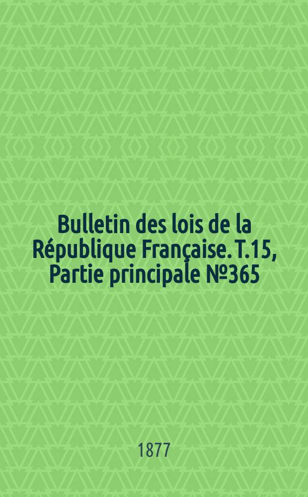 Bulletin des lois de la République Française. T.15, Partie principale №365
