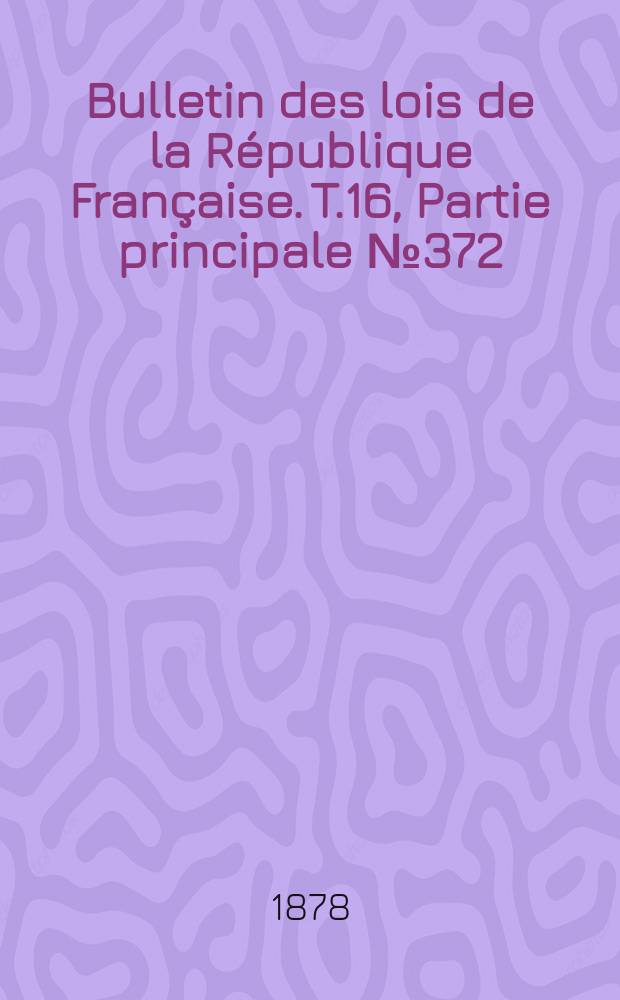 Bulletin des lois de la République Française. T.16, Partie principale №372