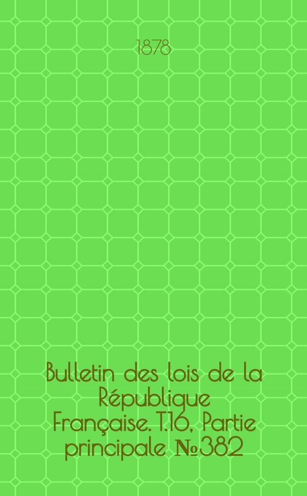 Bulletin des lois de la R&eacute;publique Fran&ccedil;aise. T.16, Partie principale №382