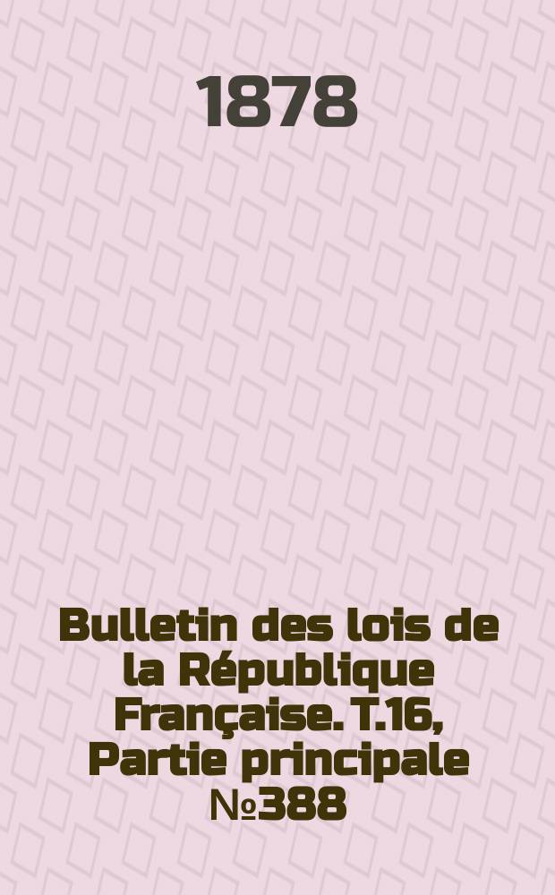 Bulletin des lois de la République Française. T.16, Partie principale №388