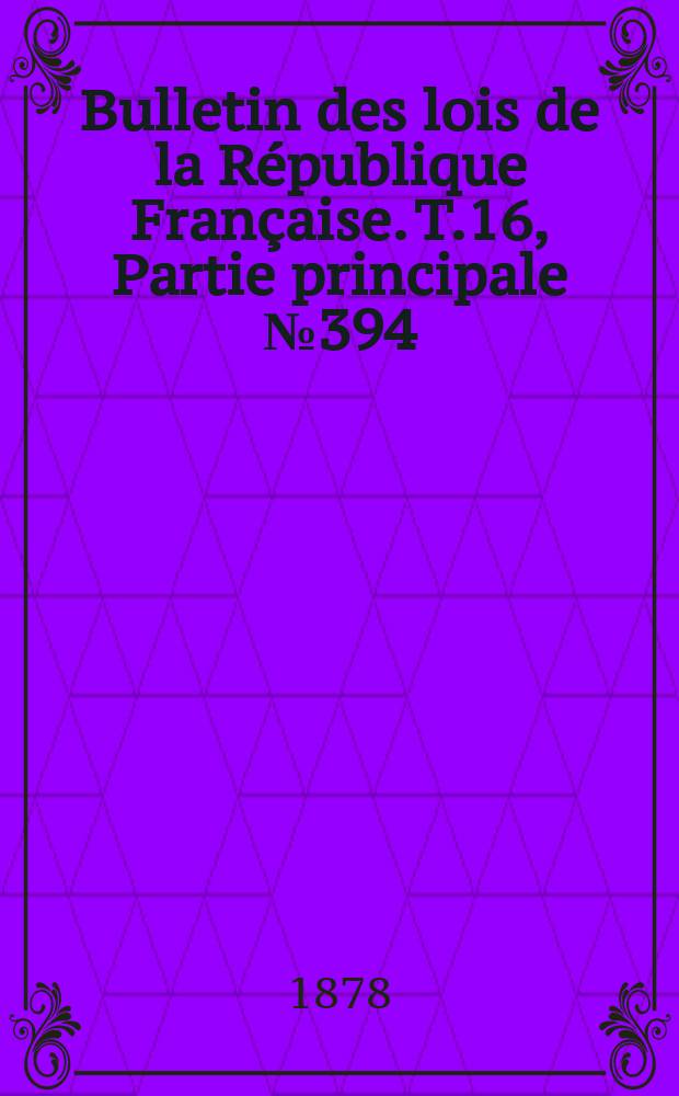 Bulletin des lois de la République Française. T.16, Partie principale №394