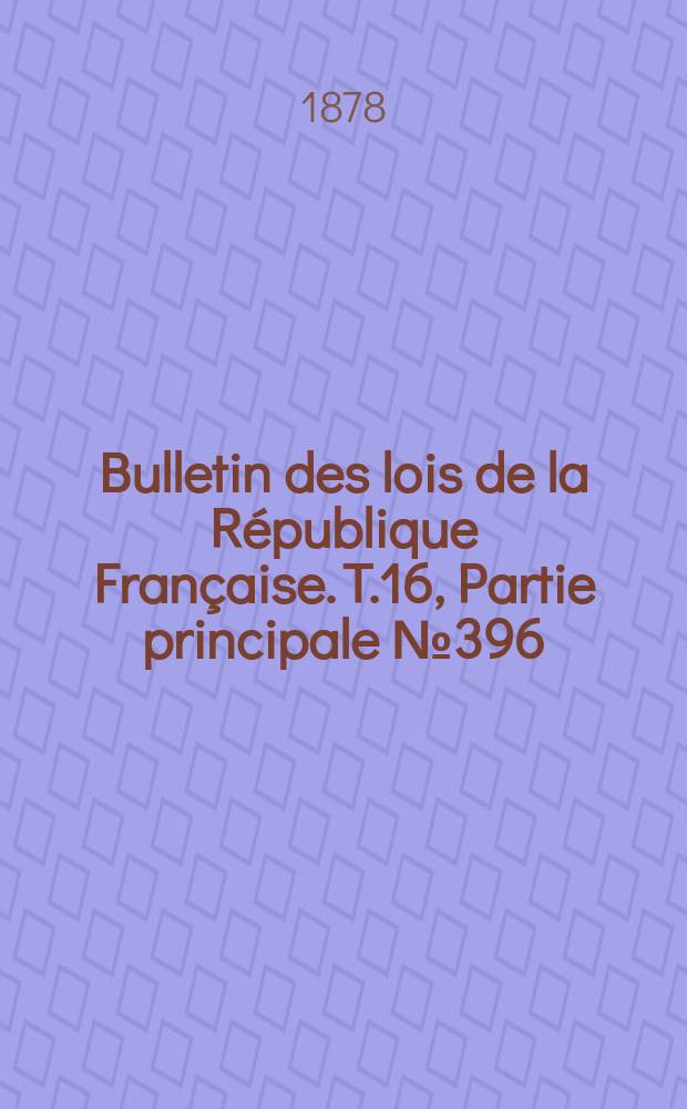 Bulletin des lois de la République Française. T.16, Partie principale №396