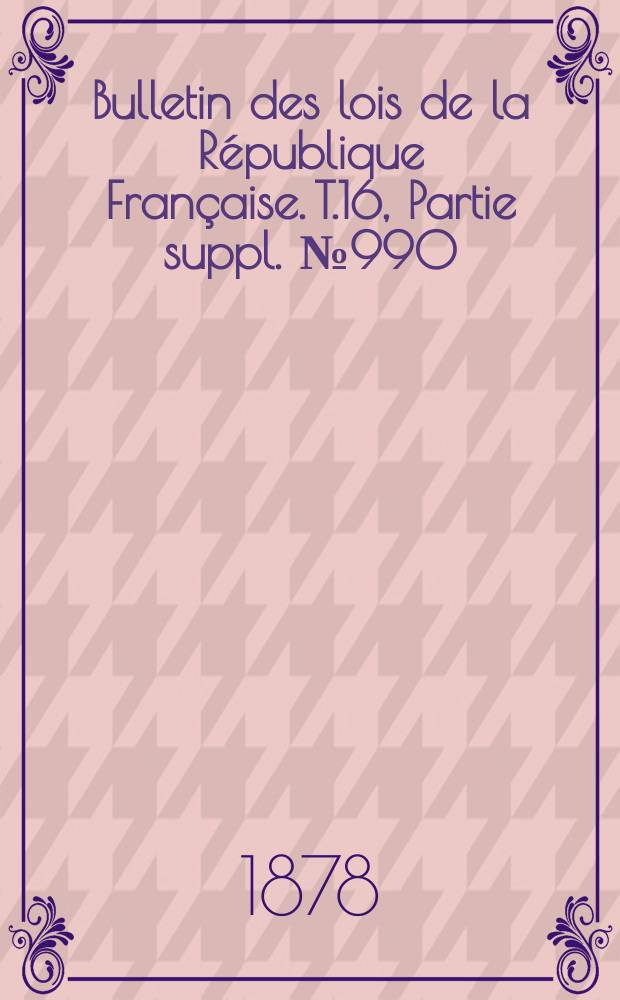 Bulletin des lois de la République Française. T.16, Partie suppl. №990