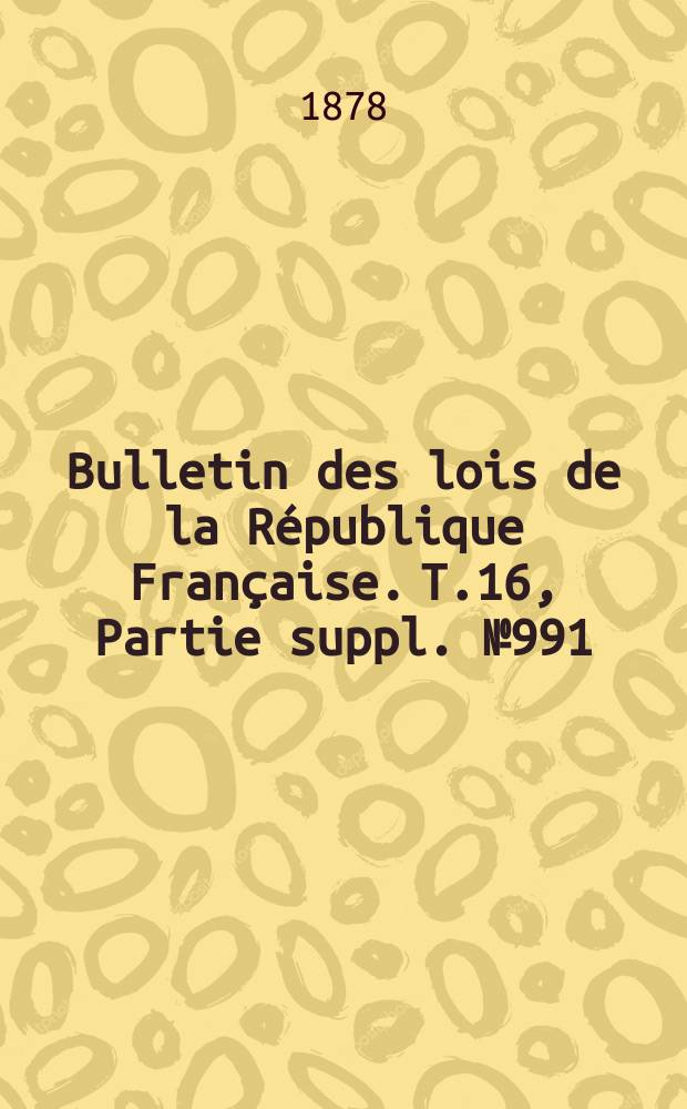Bulletin des lois de la République Française. T.16, Partie suppl. №991