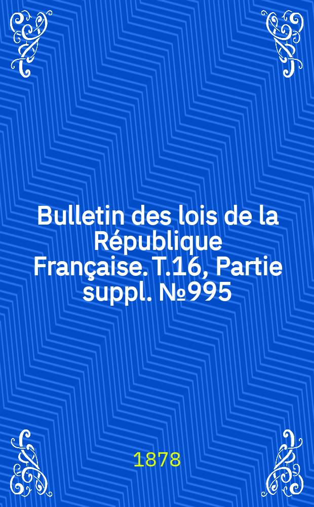 Bulletin des lois de la République Française. T.16, Partie suppl. №995