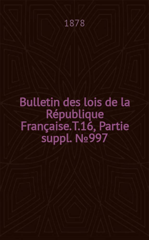 Bulletin des lois de la République Française. T.16, Partie suppl. №997