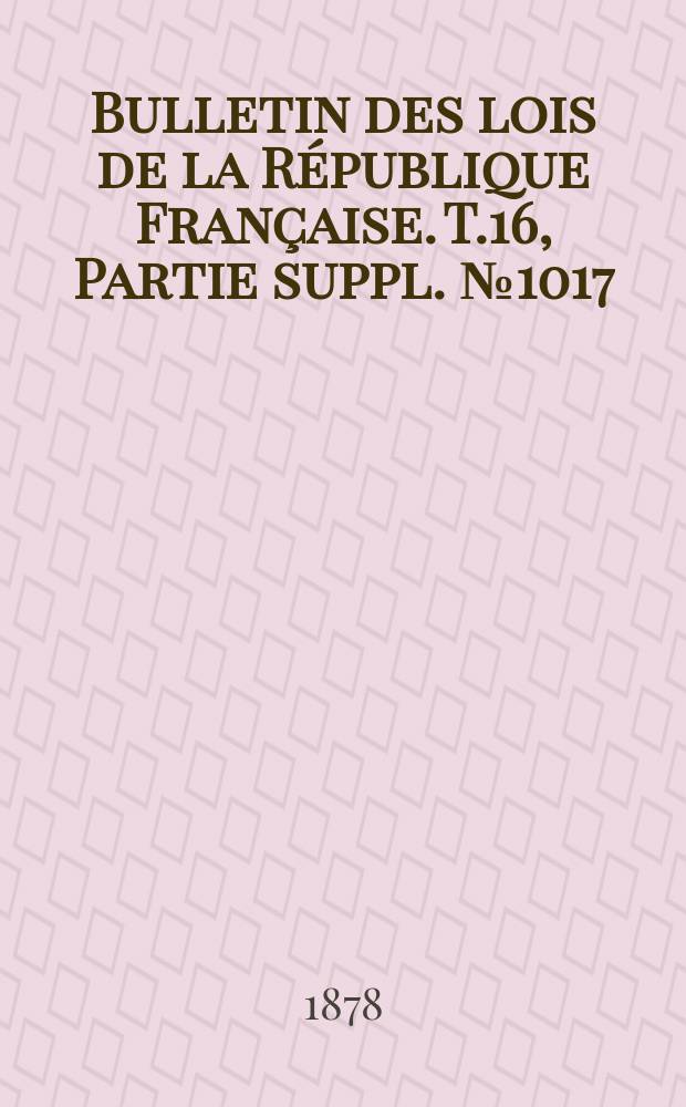 Bulletin des lois de la République Française. T.16, Partie suppl. №1017