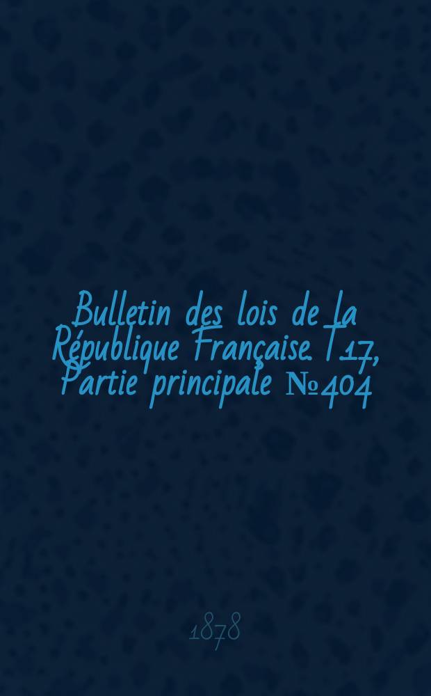 Bulletin des lois de la République Française. T.17, Partie principale №404