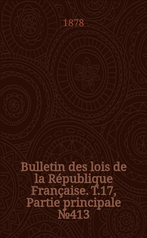 Bulletin des lois de la République Française. T.17, Partie principale №413